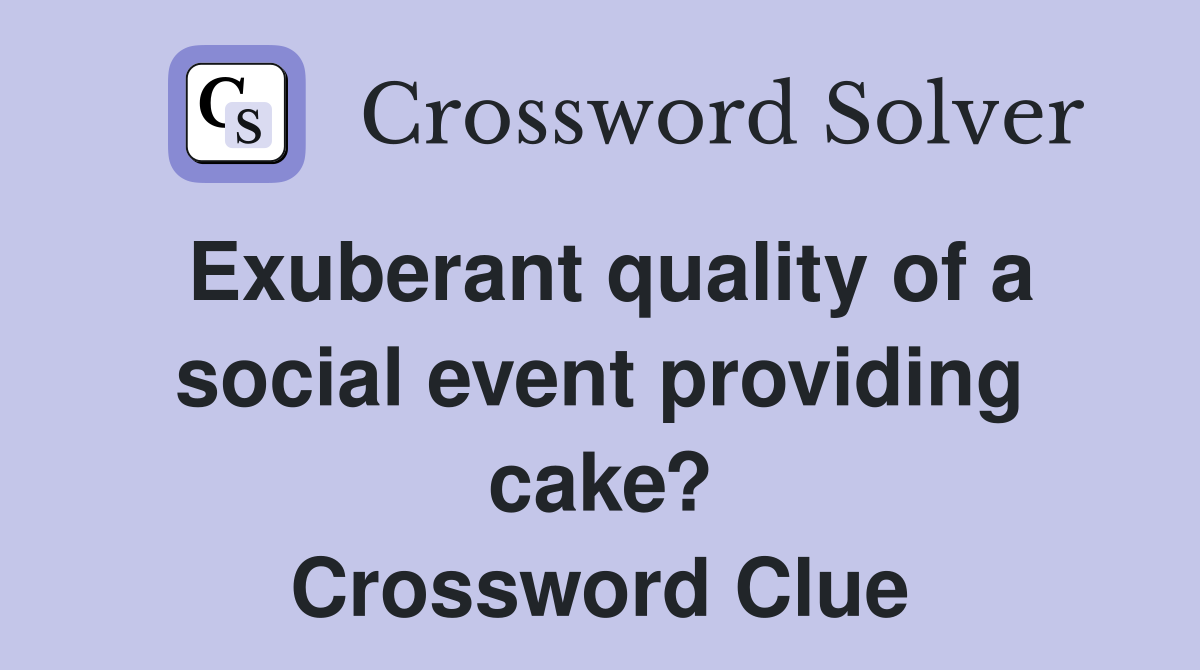 Exuberant quality of a social event providing cake? Crossword Clue